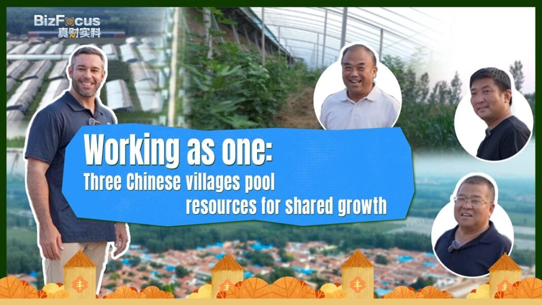 Working as one: Three Chinese villages pool resources for shared growth Working as one: Three Chinese villages pool resources for shared growth